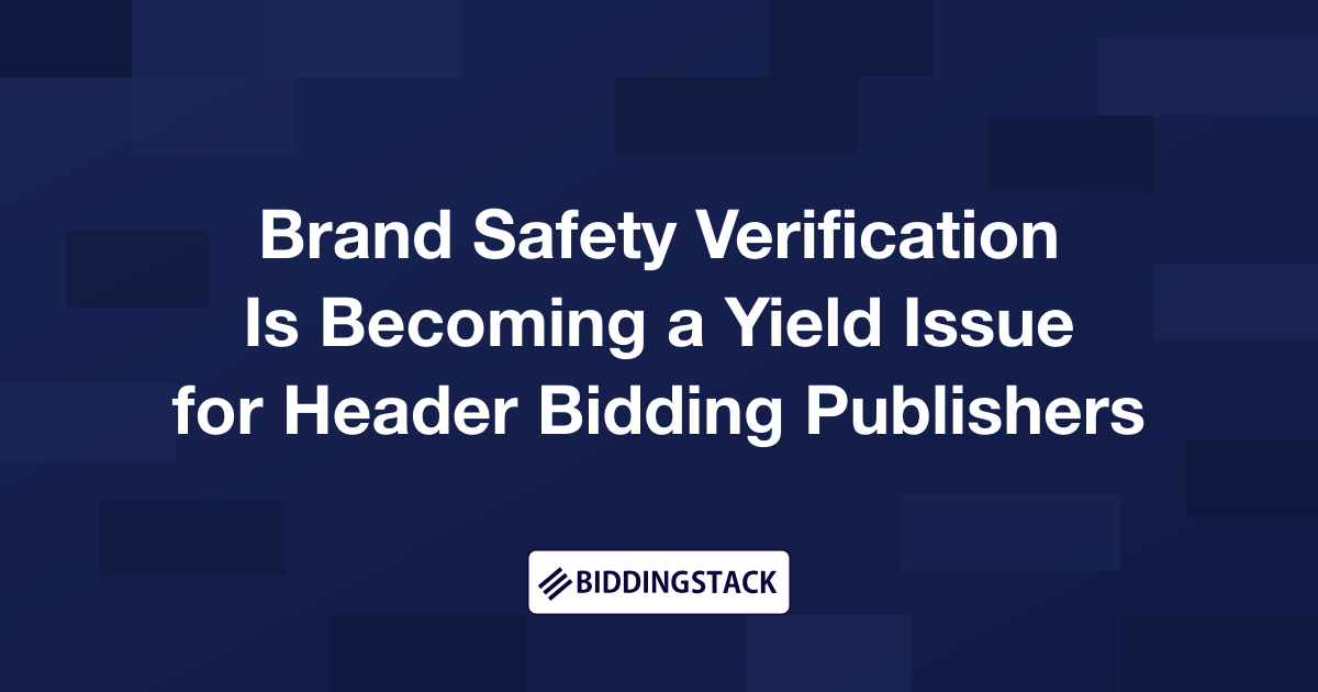 Brand Safety Verification Is Becoming a Yield Issue for Header Bidding Publishers