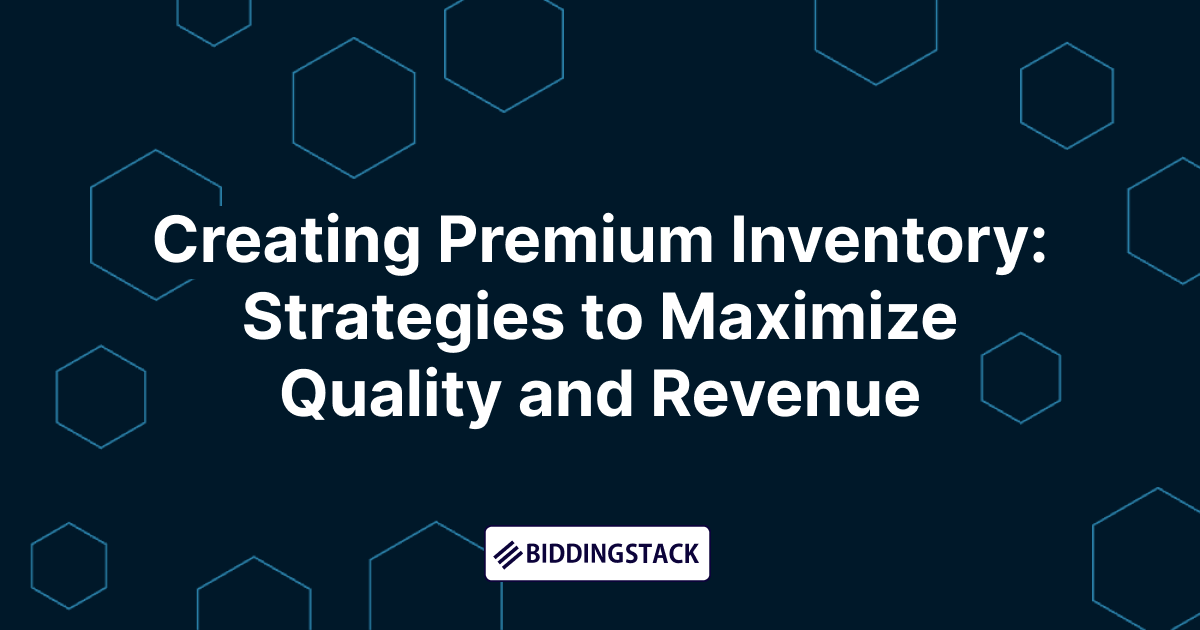 Creating Premium Inventory: Strategies to Maximize Quality and Revenue